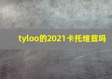 tyloo的2021卡托维兹吗