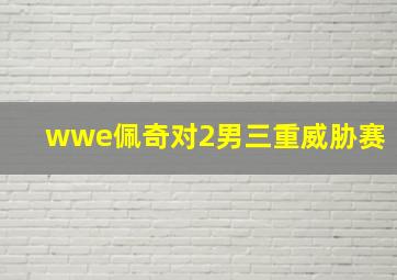 wwe佩奇对2男三重威胁赛