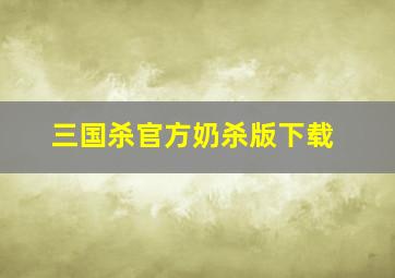 三国杀官方奶杀版下载