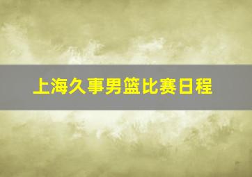 上海久事男篮比赛日程