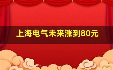 上海电气未来涨到80元