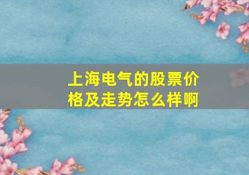 上海电气的股票价格及走势怎么样啊