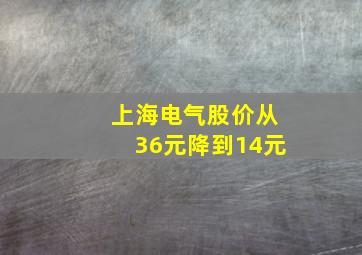 上海电气股价从36元降到14元