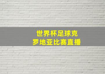 世界杯足球克罗地亚比赛直播