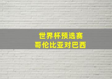 世界杯预选赛哥伦比亚对巴西