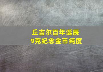 丘吉尔百年诞辰9克纪念金币纯度