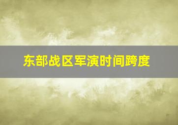 东部战区军演时间跨度