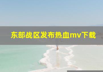 东部战区发布热血mv下载