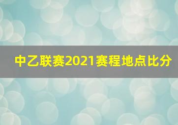 中乙联赛2021赛程地点比分