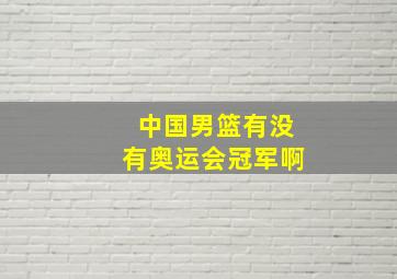 中国男篮有没有奥运会冠军啊