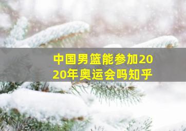 中国男篮能参加2020年奥运会吗知乎