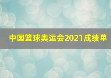 中国篮球奥运会2021成绩单