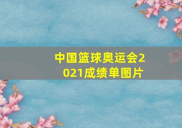 中国篮球奥运会2021成绩单图片