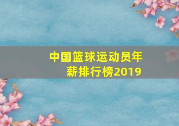 中国篮球运动员年薪排行榜2019