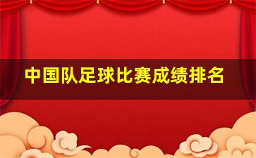 中国队足球比赛成绩排名