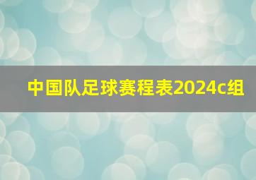 中国队足球赛程表2024c组