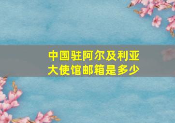 中国驻阿尔及利亚大使馆邮箱是多少