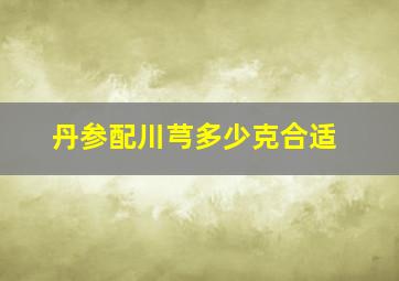 丹参配川芎多少克合适