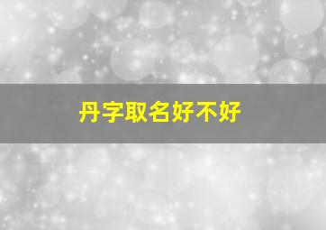 丹字取名好不好