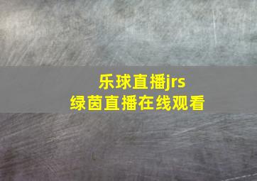 乐球直播jrs绿茵直播在线观看