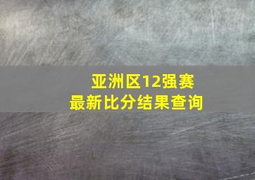 亚洲区12强赛最新比分结果查询