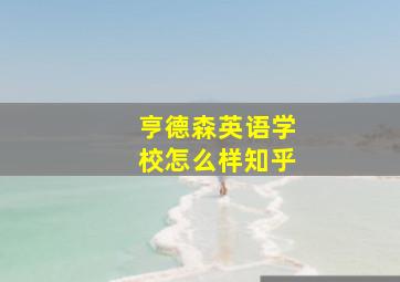 亨德森英语学校怎么样知乎