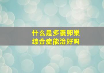 什么是多囊卵巢综合症能治好吗