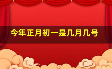 今年正月初一是几月几号