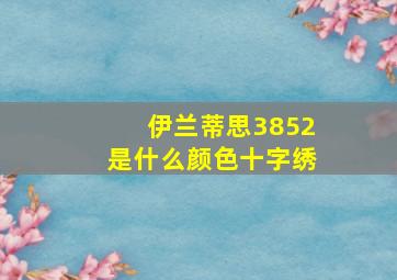 伊兰蒂思3852是什么颜色十字绣