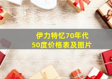 伊力特忆70年代50度价格表及图片