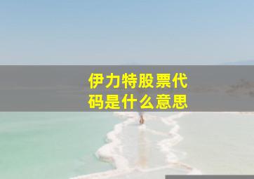 伊力特股票代码是什么意思