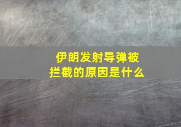 伊朗发射导弹被拦截的原因是什么