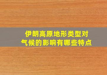 伊朗高原地形类型对气候的影响有哪些特点