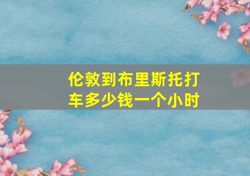 伦敦到布里斯托打车多少钱一个小时