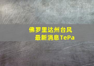 佛罗里达州台风最新消息TePa