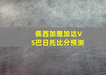 佩西加雅加达VS巴日托比分预测