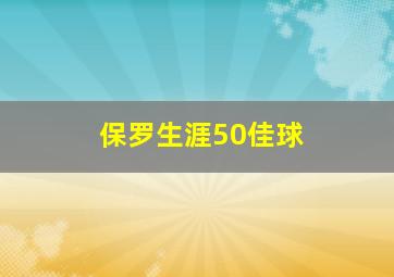 保罗生涯50佳球