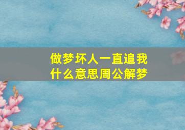 做梦坏人一直追我什么意思周公解梦