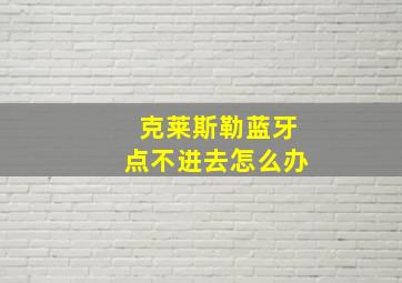 克莱斯勒蓝牙点不进去怎么办