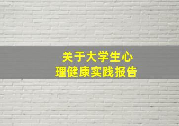 关于大学生心理健康实践报告