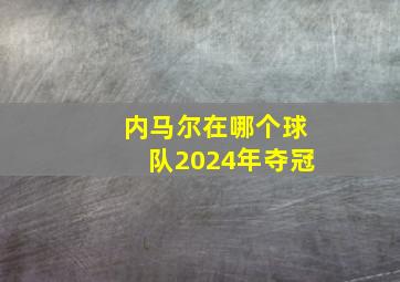 内马尔在哪个球队2024年夺冠