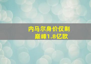 内马尔身价仅剩巅峰1.8亿欧