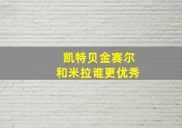 凯特贝金赛尔和米拉谁更优秀