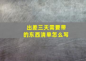 出差三天需要带的东西清单怎么写