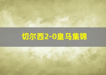 切尔西2-0皇马集锦