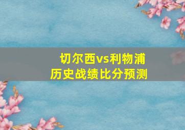 切尔西vs利物浦历史战绩比分预测