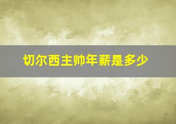 切尔西主帅年薪是多少