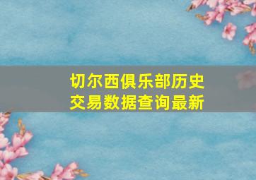 切尔西俱乐部历史交易数据查询最新