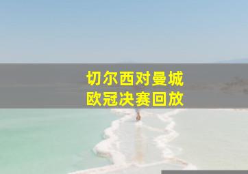 切尔西对曼城欧冠决赛回放