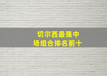 切尔西最强中场组合排名前十